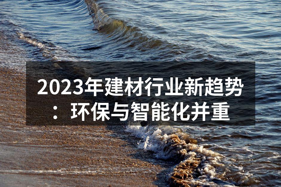 2023年建材行业新趋势：环保与智能化并重